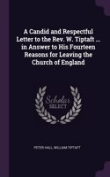 A Candid and Respectful Letter to the Rev. W. Tiptaft ... in Answer to His Fourteen Reasons for Leaving the Church of England