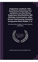 Englisches Lesebuch, Oder Auserlesene Sammlung Von Aufsätzen Aus Den Besten Englischen Schriftstellern Mit Richtiger Accentuation Jedes Wortes Und Darunter Gesetzter Aussprache Nach Walker U. A.