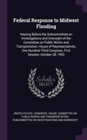 Federal Response to Midwest Flooding: Hearing Before the Subcommittee on Investigations and Oversight of the Committee on Public Works and Transportation, House of Representatives, One H