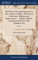 The Works of Alexander Pope Esq. in Nine Volumes Complete. with His Last Corrections, Additions, and Improvements; ... Together with the Commentary and Notes of Mr. Warbuton. of 9; Volume 3