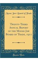Twenty-Third Annual Report of the Moose Jaw Board of Trade, 1911 (Classic Reprint)