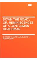 Down the Road'; Or, Reminiscences of a Gentleman Coachman