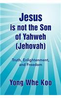 Jesus Is Not the Son of Yahweh (Jehovah)