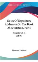 Notes Of Expository Addresses On The Book Of Revelation, Part 1