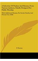 Selection Of Psalms And Hymns, From Various Authors, Chiefly Designed For Public Worship: With Additional Hymns, For Social, Family, And Private Use (1840)