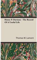 Henry P. Davison - The Record Of A Useful Life