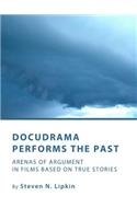 Docudrama Performs the Past: Arenas of Argument in Films Based on True Stories