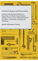 Furniture Repair and Renovation - Dealing with Practical Methods of Repairing and Renovating Furniture, Making Loose Covers, Modernising Old Furniture, Enamelling, Staining and Polishing - Home Mechanic Series