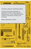 Furniture Repair and Renovation - Dealing with Practical Methods of Repairing and Renovating Furniture, Making Loose Covers, Modernising Old Furniture, Enamelling, Staining and Polishing - Home Mechanic Series