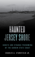 Haunted Jersey Shore: Ghosts and Strange Phenomena of the Garden State Coast