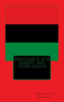 Malcolm X, Bob Marley, and other Essays