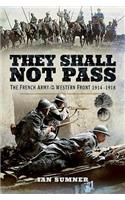 They Shall Not Pass: The French Army on the Western Front 1914 - 1918