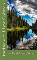 I Love Colorado: A 5 x 8 Blank Journal