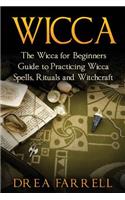 Wicca: The Wicca for Beginners Guide to Practicing Wicca Spells, Rituals and Witchcraft