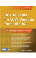 DB2 10.5 DBA for Luw Upgrade from DB2 10.1: Certification Study Notes (Exam 311)