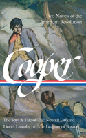 James Fenimore Cooper: Two Novels of the American Revolution: The Spy: A Tale of the Neutral Ground / Lionel Lincoln; Or, the Leaguer of Boston