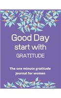 Good day start with gratitude The one minute gratitude journal for women
