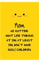 Mom, No Matter What Life Throws at You, At Least You Don't Have Ugly Children