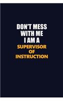 Don't Mess With Me I Am A Supervisor of Instruction