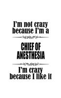 I'm Not Crazy Because I'm A Chief Of Anesthesia I'm Crazy Because I like It: Awesome Chief Of Anesthesia Notebook, Journal Gift, Diary, Doodle Gift or Notebook - 6 x 9 Compact Size- 109 Blank Lined Pages