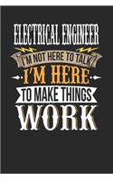 Electrical Engineer I'm Not Here To Talk I'm Here To Make Things Work: Electrical Engineer Notebook - Electrical Engineer Journal - Handlettering - Logbook - 110 DOTGRID Paper Pages - 6 x 9