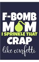 F-Bomb Mom I Sprinkle That Crap Like Confetti: Blank Lined Notebook Journal: Mothers Mommy Gift Journal 6x9 - 110 Blank Pages - Plain White Paper - Soft Cover Book
