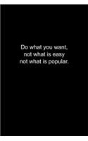 Do what you want, not what is easy not what is popular.: Journal or Notebook (6x9 inches) with 120 doted pages.