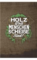 Holz Weil Menschen Scheiße Sind!