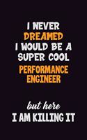 I Never Dreamed I would Be A Super Cool Performance Engineer But Here I Am Killing It