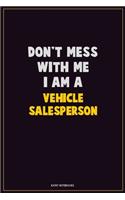 Don't Mess With Me, I Am A Vehicle Salesperson