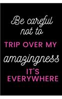 Be careful not to trip over my amazingness It's everywhere