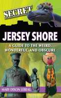 Secret Jersey Shore: A Guide to the Weird, Wonderful, and Obscure