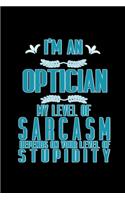 I'm an optician. My level of sarcasm depends on your level of stupidity: Notebook - Journal - Diary - 110 Lined pages - 6 x 9 in - 15.24 x 22.86 cm - Doodle Book - Funny Great Gift
