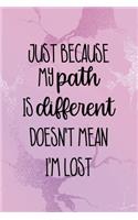 Just Because My Path Is Different Doesn't Mean I'm Lost