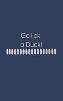 Go lick a Duck!: Lined Notebook (6 x 9) 110 Pages Daily Journal Diary Funny Gift for Colleagues Friends Coworker & teammate