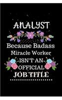 Analyst Because Badass Miracle Worker Isn't an Official Job Title: Lined Journal Notebook Gift for Analyst. Notebook / Diary / Thanksgiving & Christmas Gift For Analyst