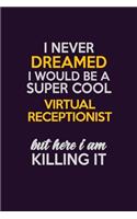 I Never Dreamed I Would Be A Super cool Virtual Receptionist But Here I Am Killing It: Career journal, notebook and writing journal for encouraging men, women and kids. A framework for building your career.