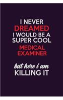 I Never Dreamed I Would Be A Super cool Medical examiner But Here I Am Killing It: Career journal, notebook and writing journal for encouraging men, women and kids. A framework for building your career.