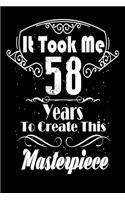 It Took Me 58 Years to Create this Masterpiece: 58 Year Old Birthday Gift Journal / Notebook / Diary / Thanksgiving & Christmas Gift. Funny Birthday gift for Men & Women