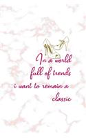 In A World Full Of Trends I Want To Remain A Classic