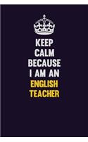 Keep Calm Because I Am An english teacher