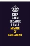 Keep Calm Because I Am A Member of Parliament: Motivational and inspirational career blank lined gift notebook with matte finish
