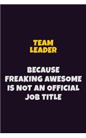 Team Leader, Because Freaking Awesome Is Not An Official Job Title: 6X9 Career Pride Notebook Unlined 120 pages Writing Journal