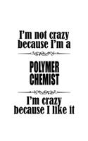I'm Not Crazy Because I'm A Polymer Chemist I'm Crazy Because I like It: Awesome Polymer Chemist Notebook, Polymer Chemistry Scientist Journal Gift, Diary, Doodle Gift or Notebook - 6 x 9 Compact Size, 109 Blank Lined Pag