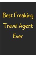 Best Freaking Travel Agent Ever: Lined Journal, 120 Pages, 6 x 9, Funny Travel Agent Gift Idea, Black Matte Finish (Best Freaking Travel Agent Ever Journal)