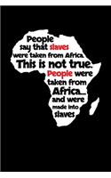 People Say that Slaves were taken from Africa.