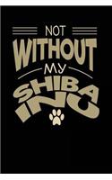 Not Without My Shiba Inu: Dog Lovers Journal Notebook