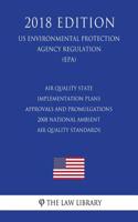 Air Quality State Implementation Plans - Approvals and Promulgations - 2008 National Ambient Air Quality Standards (Us Environmental Protection Agency Regulation) (Epa) (2018 Edition)