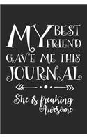 My Best Friend Gave Me This Journal She Is Freaking Awesome: Funny Best Friend Appreciation Writing Journal For Women