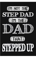 I'm Not The Step Dad I'm The Dad That Stepped Up: Gift For Stepdad From Wife And Kids. New Step Dad Sentimental Gift Idea For Fathers Day. Notebook Journal